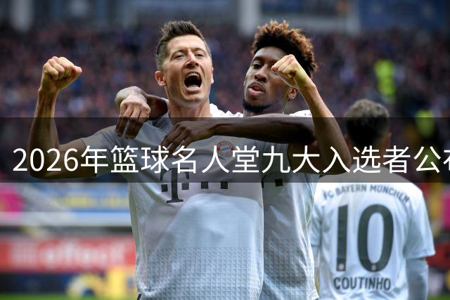 2026年篮球名人堂九大入选者公布