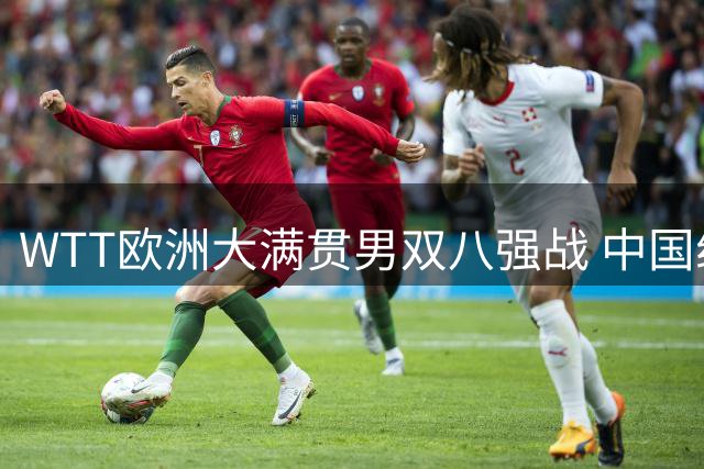 WTT欧洲大满贯男双八强战 中国组合遗憾失利